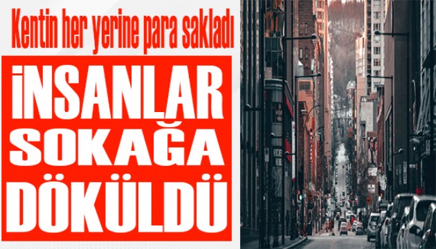 Kentin her yerine para sakladı! İnsanlar sokağa döküldü