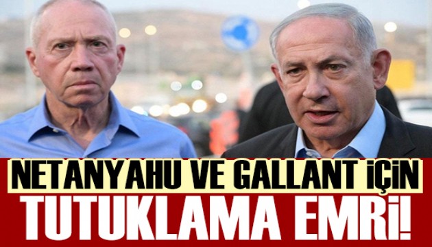 Netanyahu ve Gallant için tutuklama emri!