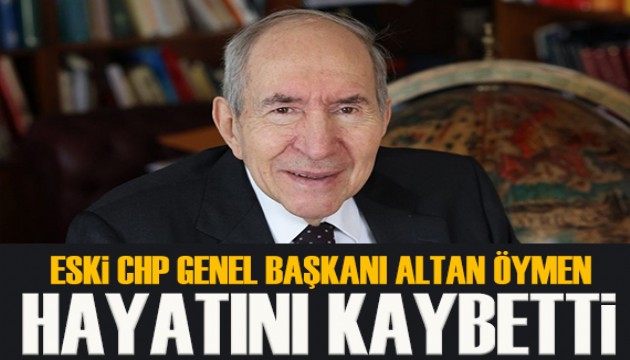 Eski CHP Genel Başkanı Altan Öymen hayatını kaybetti