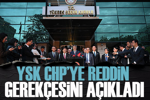 YSK CHP'nin ‘mutlak butlan’ itirazına reddin gerekçesini açıkladı