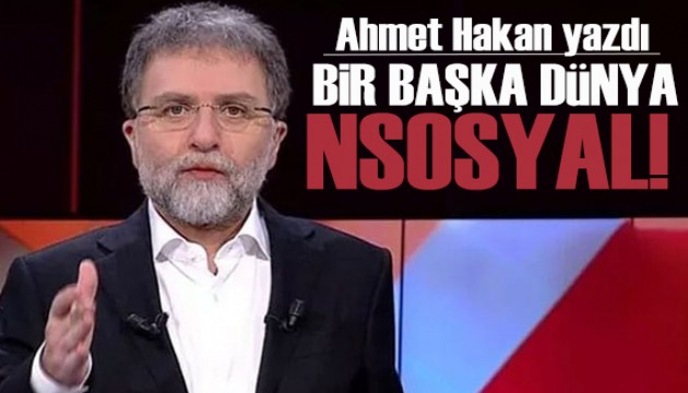 Ahmet Hakan yazdı: Bir başka dünya: NSosyal