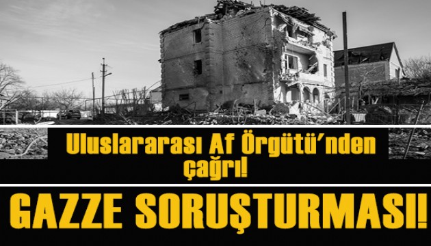 Uluslararası Af Örgütü'nden çağrı: Gazze soruşturması!