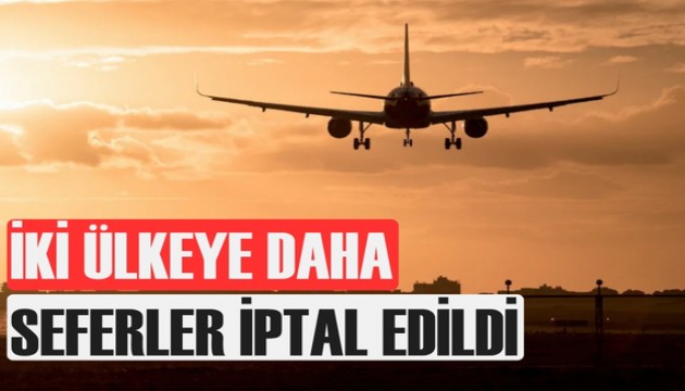 İki ülkeye daha uçak seferleri iptal edildi