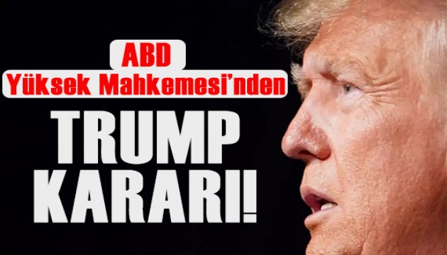 ABD Yüksek Mahkemesi'nden Trump kararı!