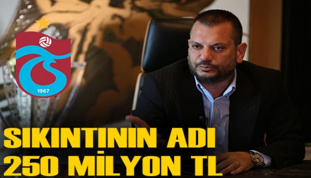 Trabzonspor'da 250 milyon liralık sıkıntı! Son ödeme gününe az kaldı...