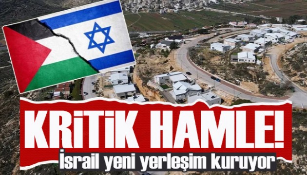 Batı Şeria'da kritik hamle: İsrail yeni yerleşim yerleri kuruyor