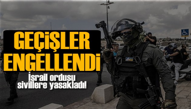 İsrail ordusu sivillere yasakladı! Geçişler engellendi