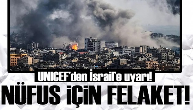 UNICEF'ten İsrail'e uyarı: Nüfus için felaket olacaktır