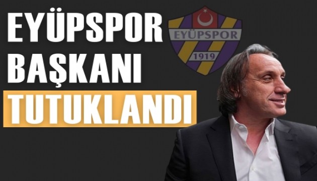 Eyüpspor başkanı tutuklandı