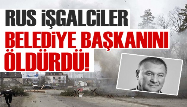 Hostomel Belediye Başkanı Rus işgalciler tarafından öldürüldü!