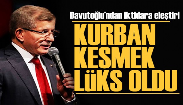 Davutoğlu'ndan iktidara eleştiri: Kurban kesmek lüks oldu