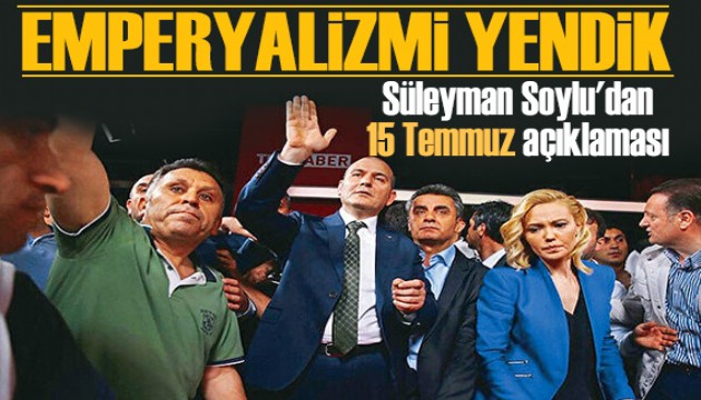 Süleyman Soylu'dan 15 Temmuz açıklaması: Batı'nın oyun kurucularını yendik