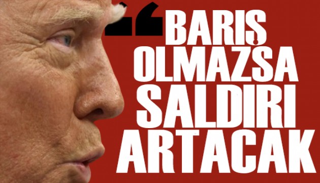 Trump'tan İran'a gözdağı: Barış olmazsa saldırılar artacak