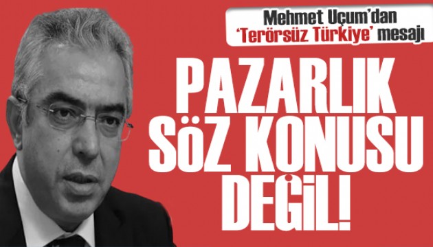 Mehmet Uçum'dan Anayasa ve Terörsüz Türkiye mesajı: Pazarlık söz konusu değil