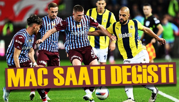Fenerbahçe-Trabzonspor maç saati değişti!