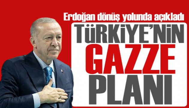 Cumhurbaşkanı Erdoğan dönüş yolunda açıkladı: Türkiye'nin Gazze planı