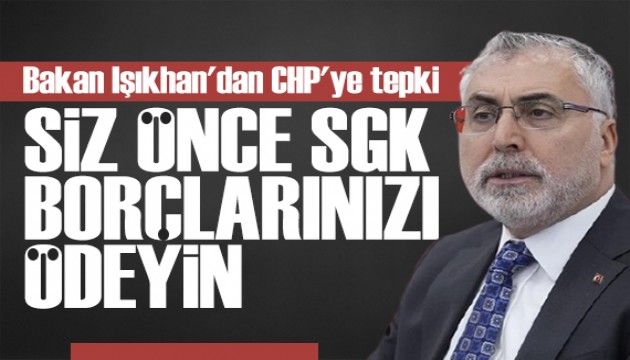 Bakan Işıkhan'dan CHP'ye tepki: Önce SGK borçlarınızı ödeyin