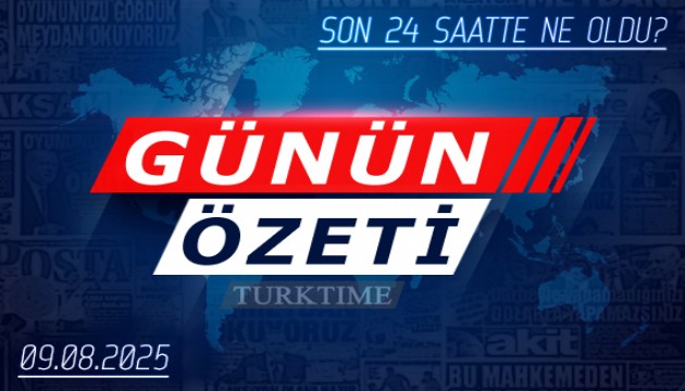 09 Ağustos 2025 Turktime Günün Özeti