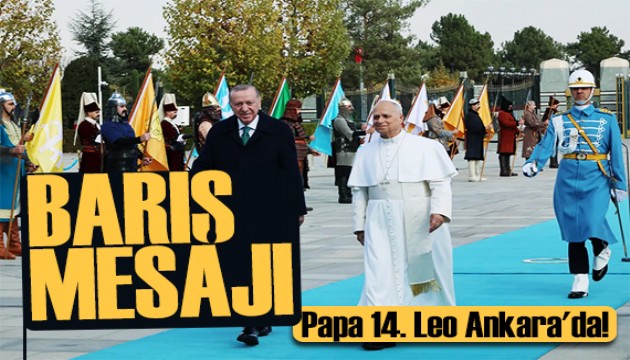 Papa Ankara'da! Cumhurbaşkanı Erdoğan: Bu ziyareti çok anlamlı buluyorum