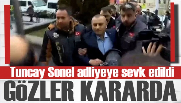Gözler kararda! Tuncay Sonel mahkemeye sevk edildi
