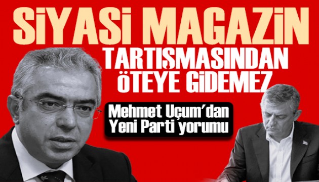 Mehmet Uçum'dan Yeni Parti mesajı: Kişisel ihtiyaçlar üzerinden kurulmuş