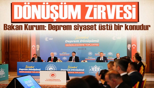 İstanbul'un dönüşümü için kritik zirve! Bakan Kurum: Deprem siyaset üstü bir konudur