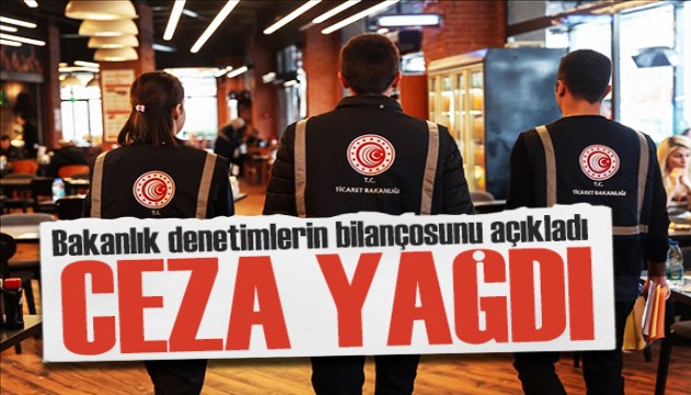 Bakanlık denetimlerin bilançosunu açıkladı: Firmalara ceza yağdı