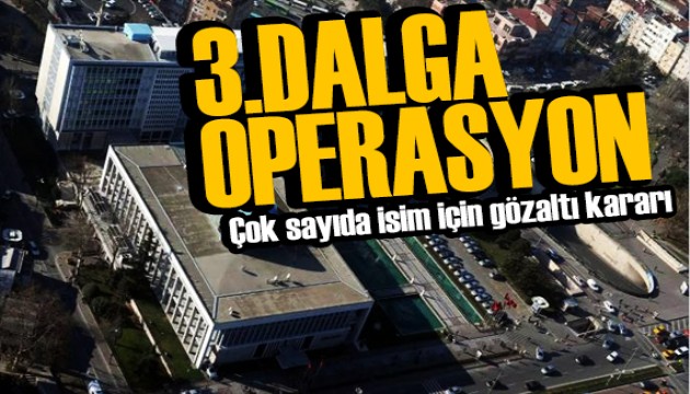 İBB'ye bir operasyon daha! 22 kişi için gözaltı kararı