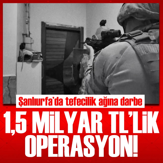 Şanlıurfa'da tefecilik operasyonu: Hesaplarından 1,5 milyar TL çıktı