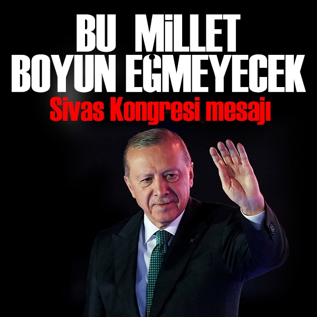 Erdoğan'dan Sivas Kongresi mesajı: Bu millet boyun eğmeyecek