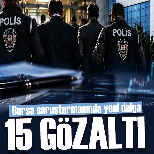 Borsa soruşturmasında yeni dalga: 15 yeni gözaltı
