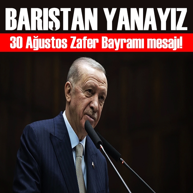 Erdoğan'dan 30 Ağustos mesajı: Barıştan yanayız