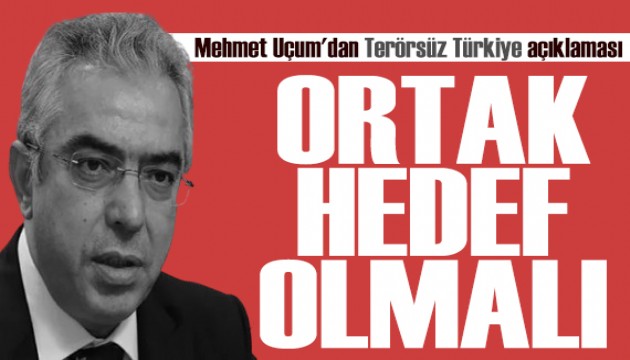 Mehmet Uçum'dan Terörsüz Türkiye ve Anayasa mesajı: Yurtsever solculuk sürece destek vermeyi gerektirir
