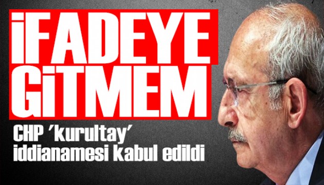 Kılıçdaroğlu'ndan kurultay açıklaması: İfadeye gitmem