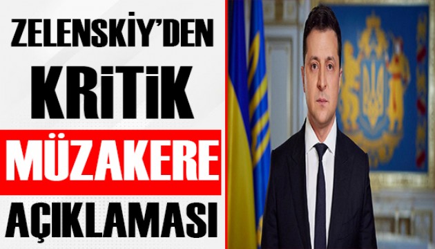 Zelenskiy'den krtik müzakere açıklaması!