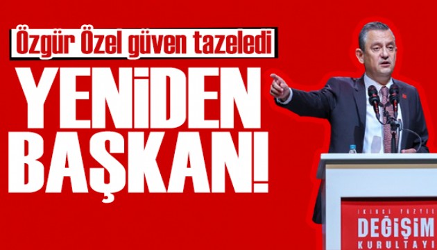 CHP kurultayı sonuçlandı: Özgür Özel güven tazeledi!