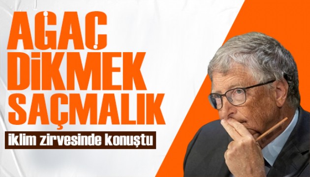 Bill Gates'ten iklim zirvesinde ilginç çıkış: Ağaç dikmek saçmalık!