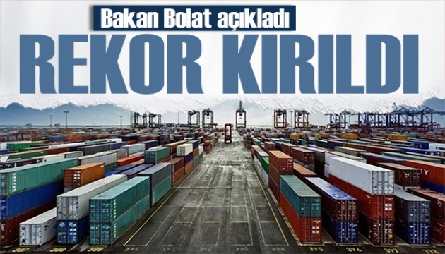 Bakan Bolat verileri açıkladı: İhracatta rekor!