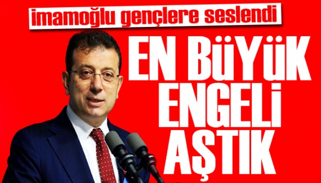 İmamoğlu gençlere seslendi: En büyük engeli aştık