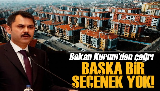 Bakan Kurum'dan kentsel dönüşüm çağrısı: Başka bir seçenek yok