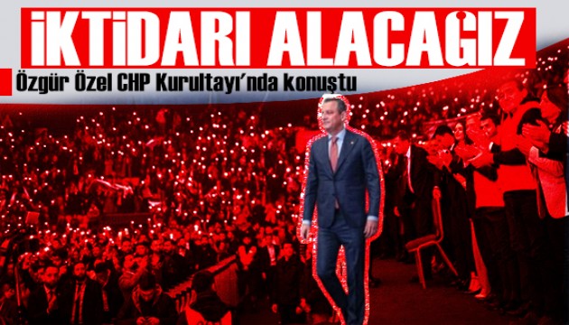 Özgür Özel: Bu kurultay CHP'ye iktidarı alma görevi verecek