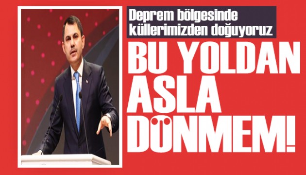 Bakan Kurum: Deprem bölgesinde küllerimizden yeniden doğuyoruz