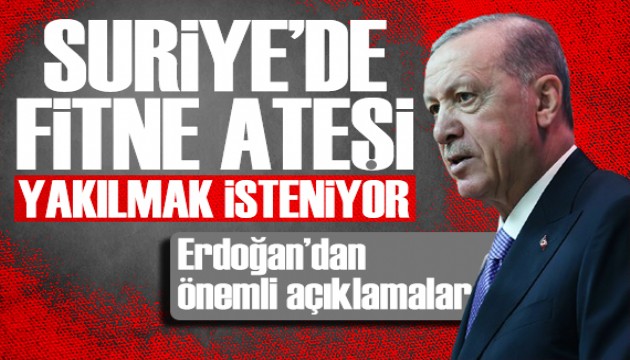 Erdoğan'dan önemli açıklamalar: Suriye'de fitne ateşi yakılmak isteniyor