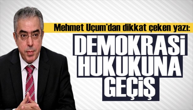 Mehmet Uçum yazdı: Demokrasi hukukuna geçiş!