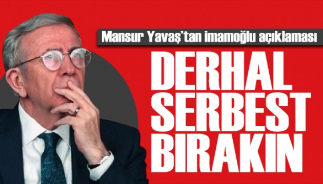 Mansur Yavaş'tan İmamoğlu çıkışı: Ekrem Başkanı serbest bırakın