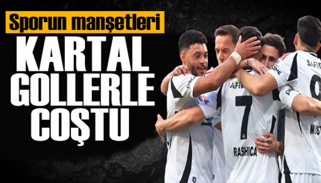 Kartal gollerle coştu! Spor basını bugün ne yazdı? (26 Nisan)
