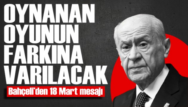 Bahçeli'den 'Çanakkale Zaferi' mesajı: Oynanan oyunların farkında varılacak