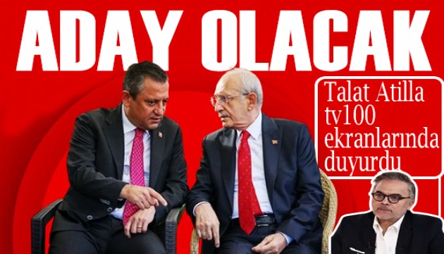 Gözler CHP kurultayında! İlk kez Talat Atilla duyurdu: Kılıçdaroğlu aday olacak