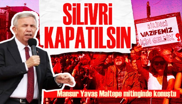 Gözler Maltepe'de! Mansur Yavaş büyük mitingde konuştu: Silivri kapatılsın!