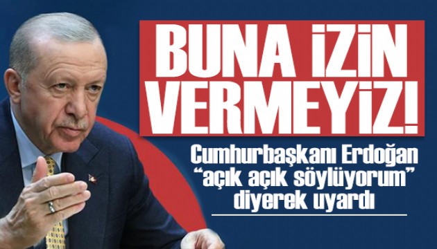Cumhurbaşkanı Erdoğan'dan net mesaj: Buna izin vermeyiz!